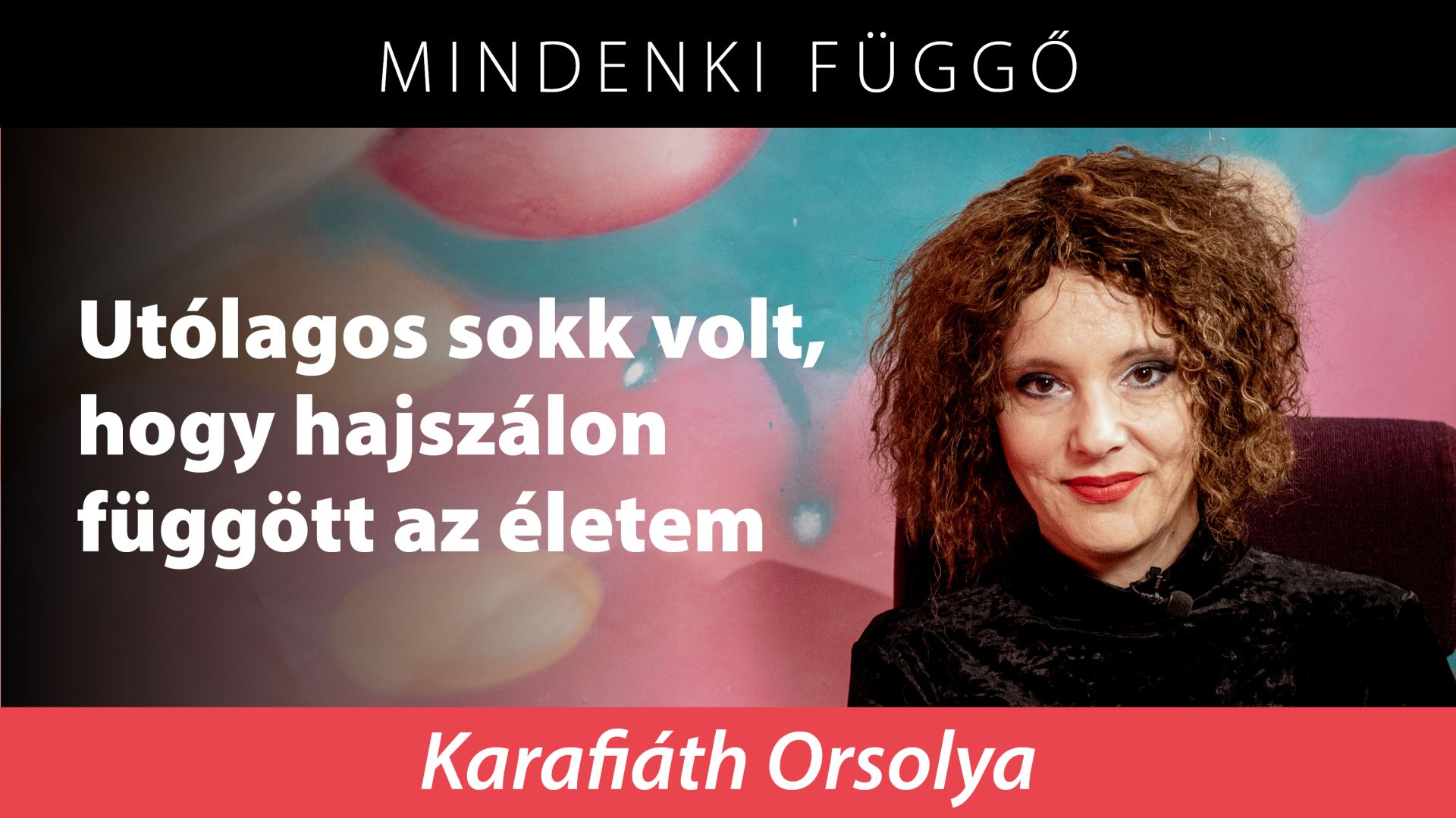 Karafiáth Orsolya: Utólagos sokk volt, hogy hajszálon függött az életem – Mindenki függő