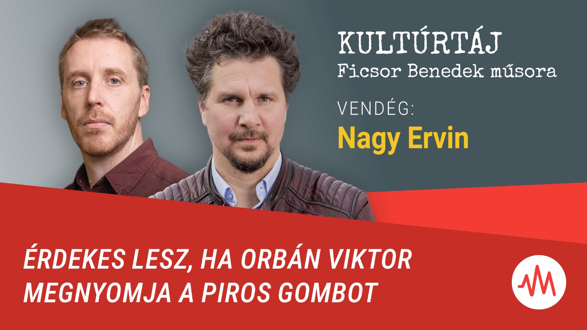 Nagy Ervin: Érdekes lesz, ha Orbán Viktor megnyomja a piros gombot – Kultúrtáj