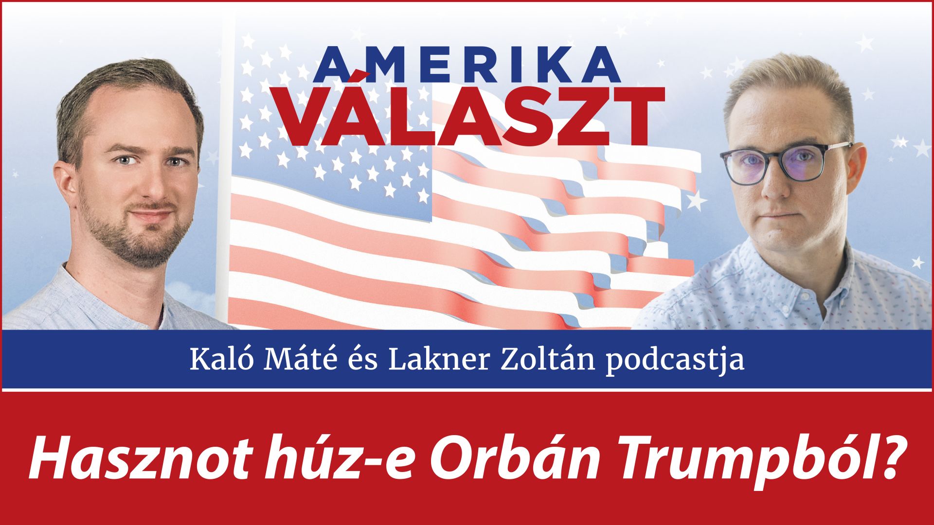 Amerika választ 11. – Hasznot húz-e Orbán Trumpból? – Lakner Zoltán és Kaló Máté podcastja