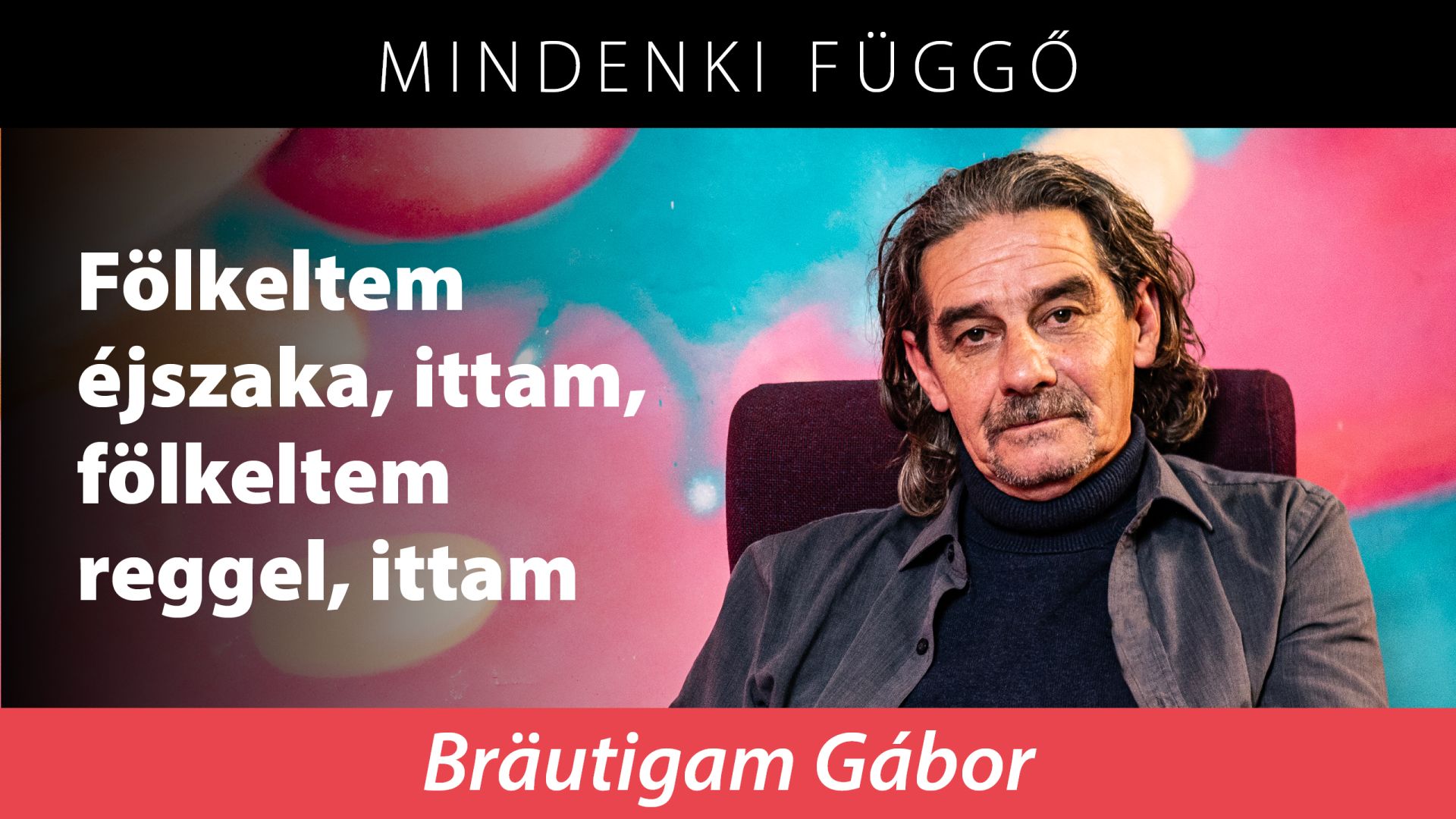 Bräutigam Gábor: Fölkeltem éjszaka, ittam, fölkeltem reggel, ittam – Mindenki függő